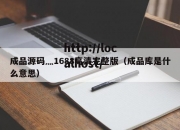 成品源码灬1688高清完整版（成品库是什么意思）