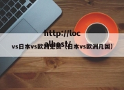 vs日本vs欧洲免费（日本vs欧洲几国）
